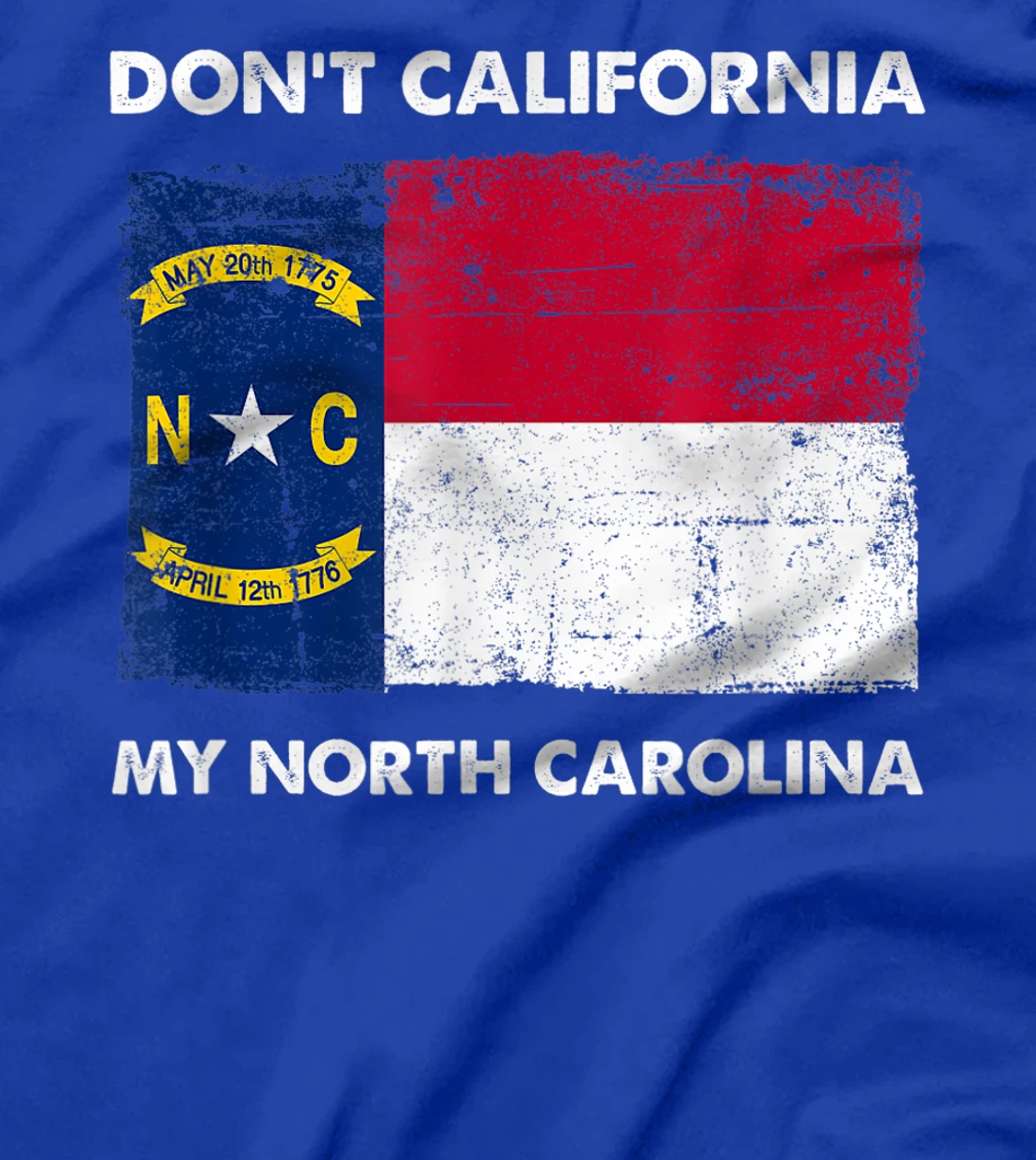 Don't California My North Carolina Anti Liberal Pro Trump T-Shirt
