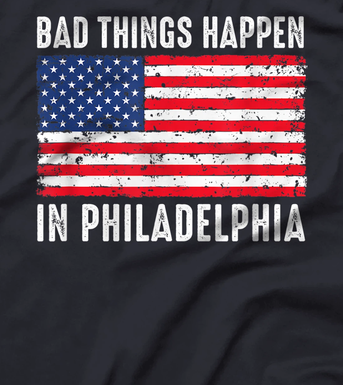 Bad Things Happen In Philadelphia Funny Trump Flag Gift T-Shirt