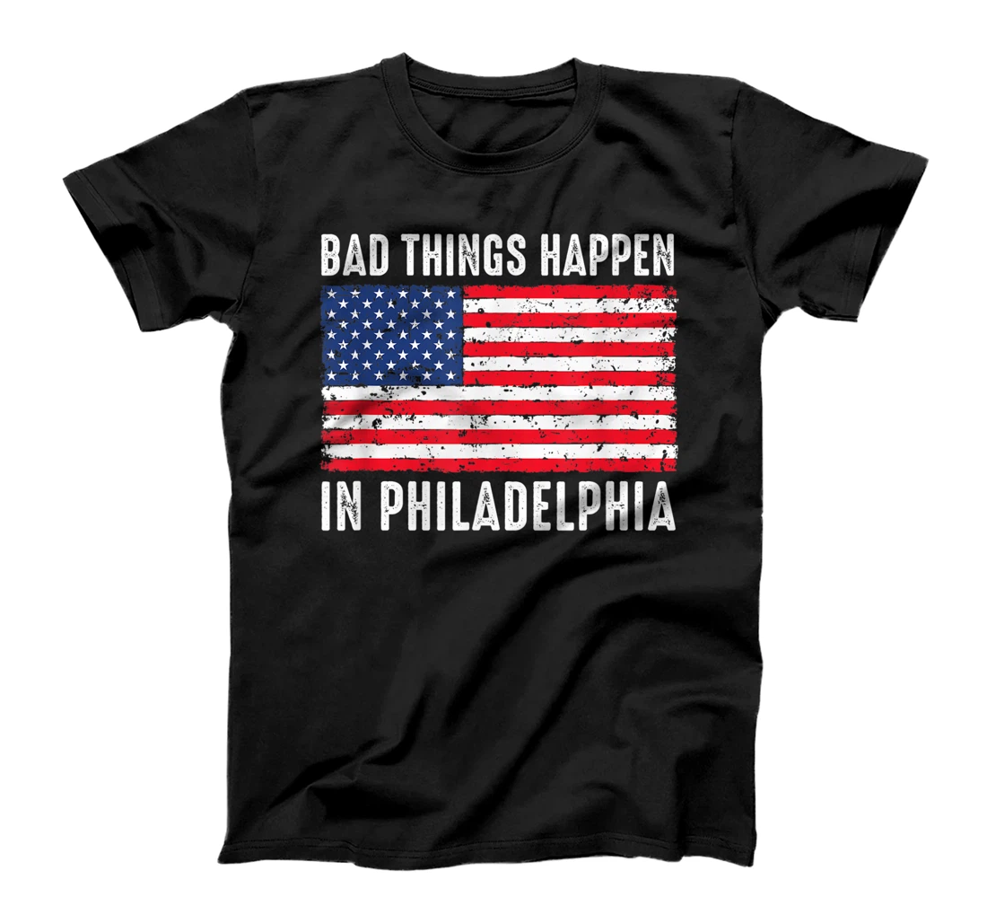 Bad Things Happen In Philadelphia Funny Trump Flag Gift T-Shirt