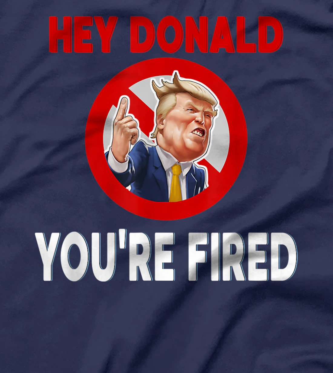 Donald You're Fired! Fire Donald Trump Election T-Shirt