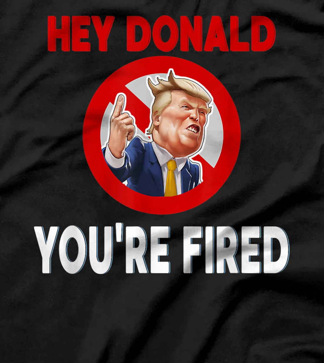 Donald You're Fired! Fire Donald Trump Election T-Shirt