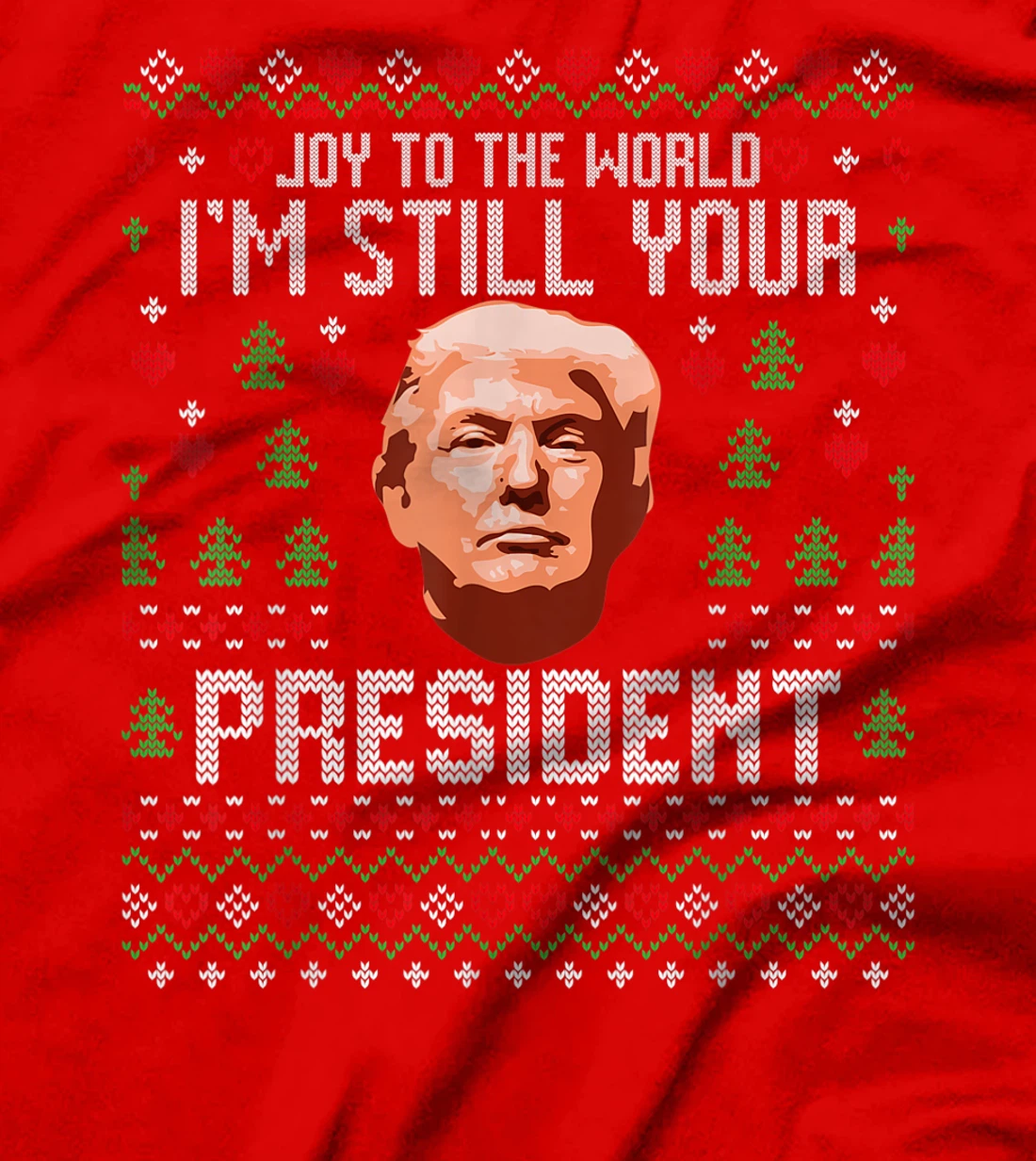 Joy To The World Im Still Your President Ugly Xmas Trump T-Shirt