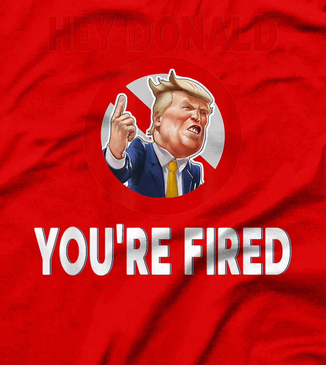 Donald You're Fired! Fire Donald Trump Election T-Shirt
