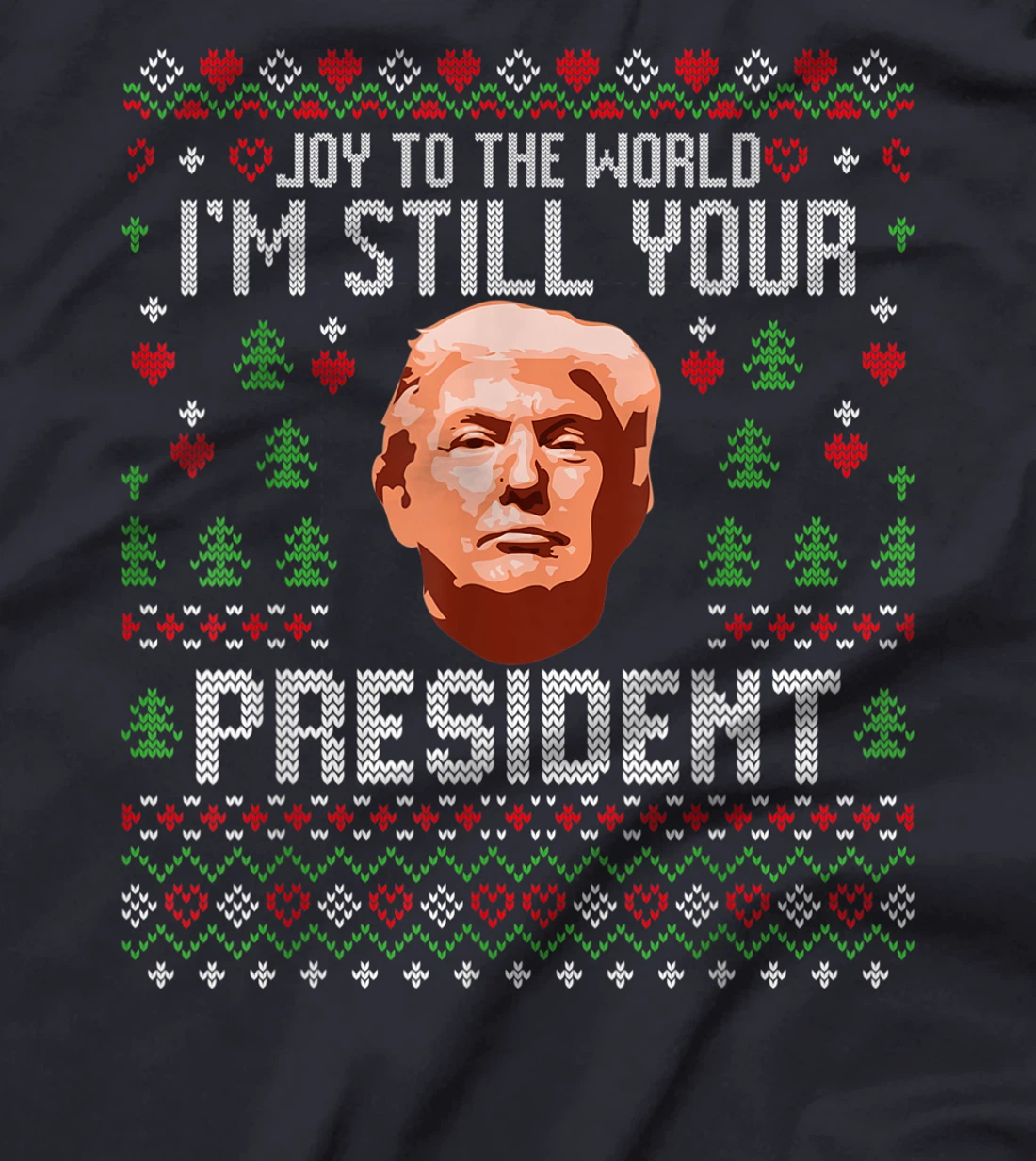 Joy To The World Im Still Your President Ugly Xmas Trump T-Shirt
