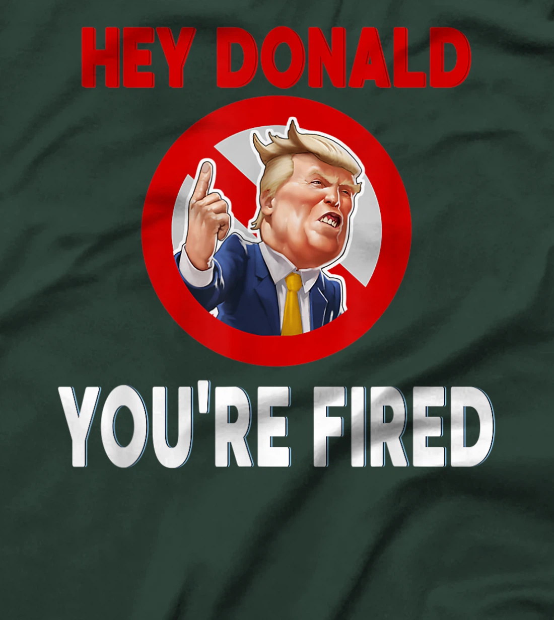 Donald You're Fired! Fire Donald Trump Election T-Shirt