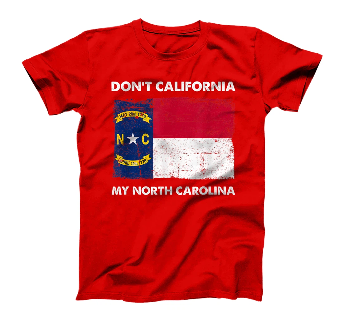 Don't California My North Carolina Anti Liberal Pro Trump T-Shirt