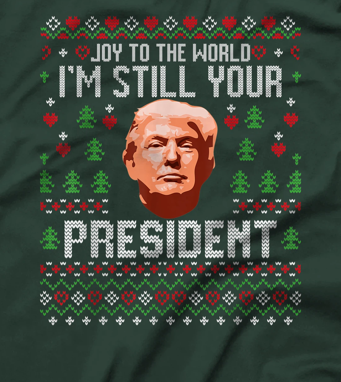 Joy To The World Im Still Your President Ugly Xmas Trump T-Shirt