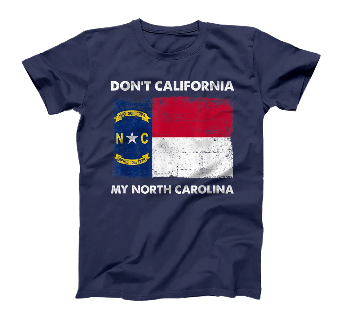 Don't California My North Carolina Anti Liberal Pro Trump T-Shirt