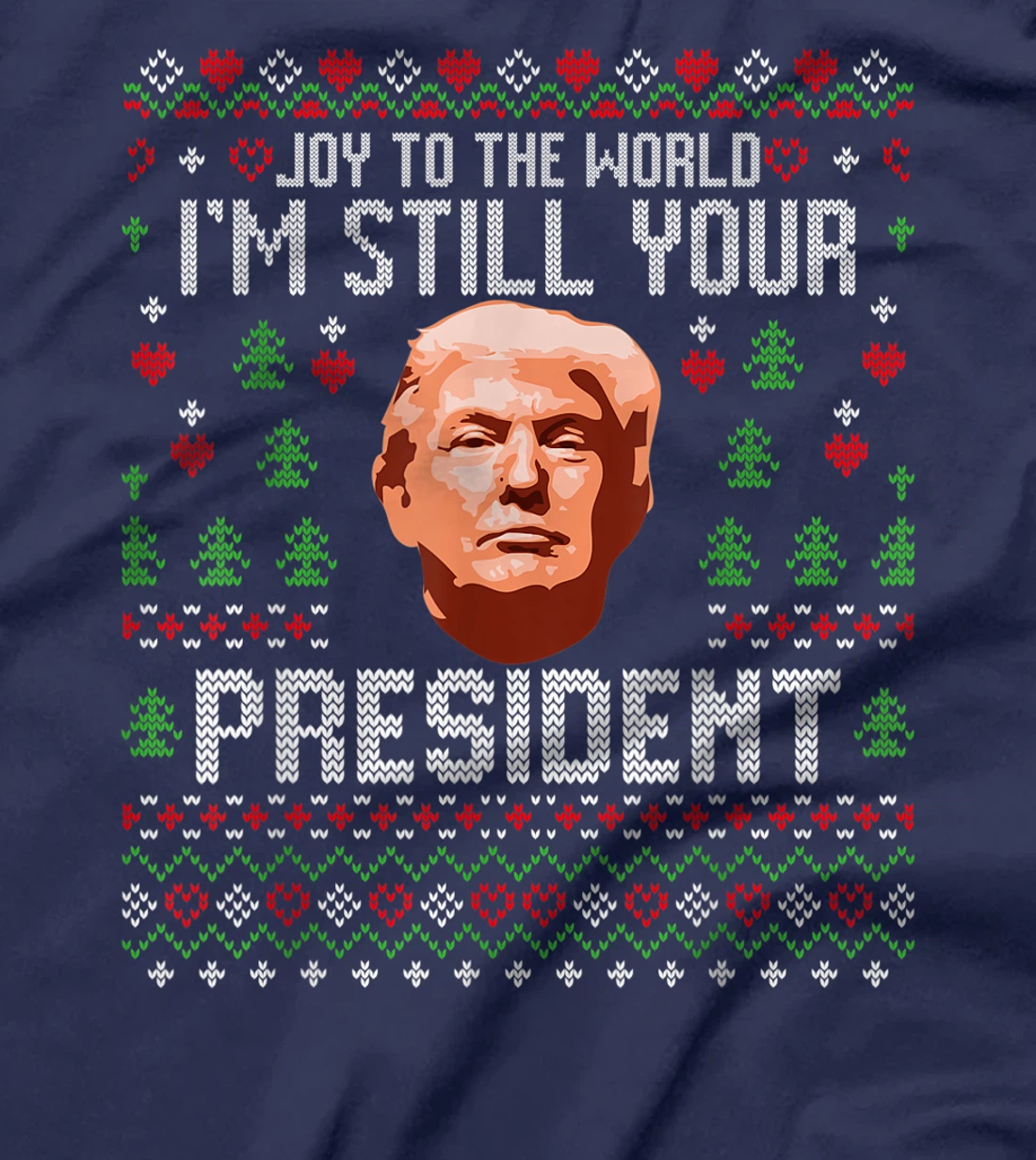 Joy To The World Im Still Your President Ugly Xmas Trump T-Shirt