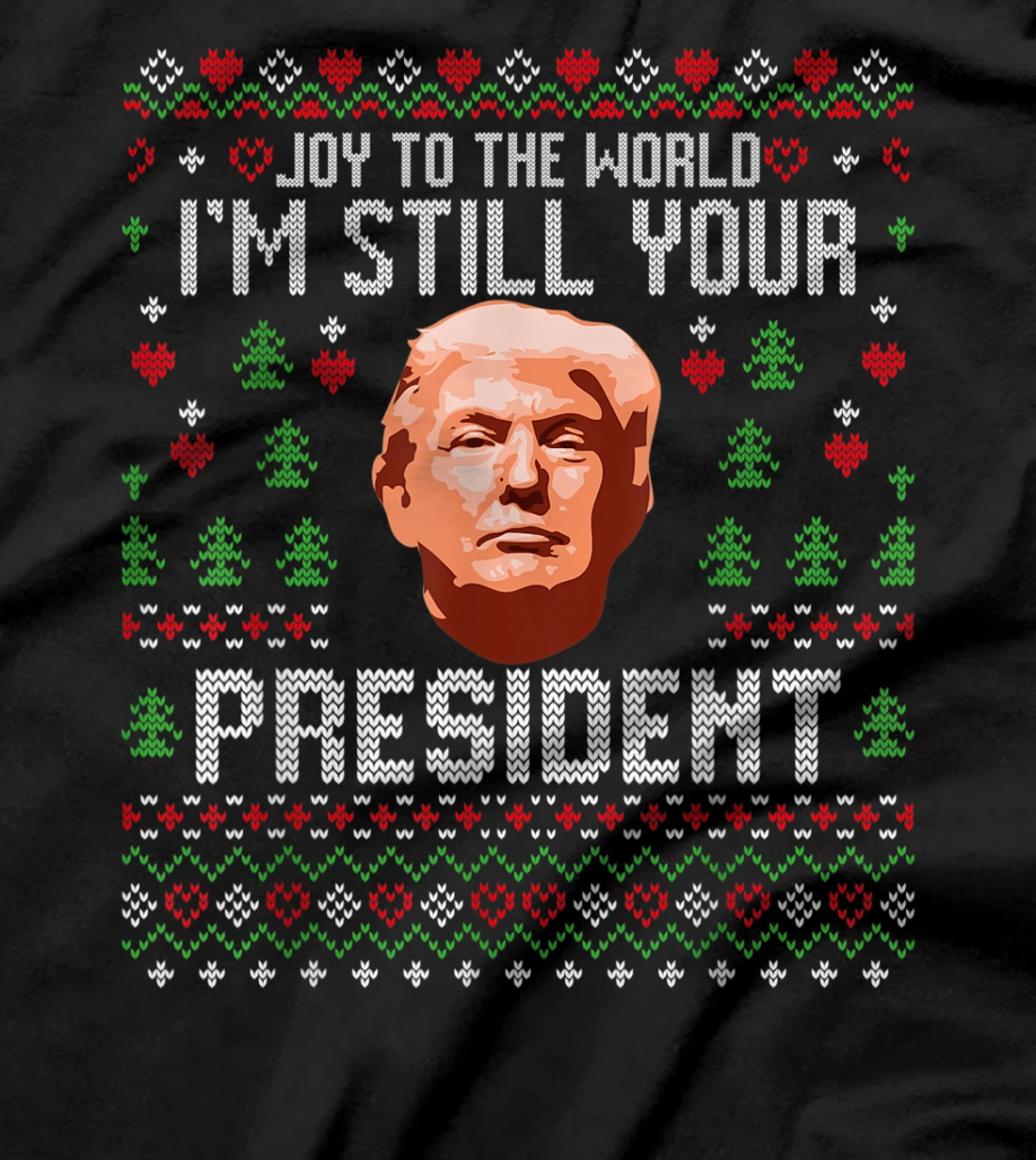 Joy To The World Im Still Your President Ugly Xmas Trump T-Shirt