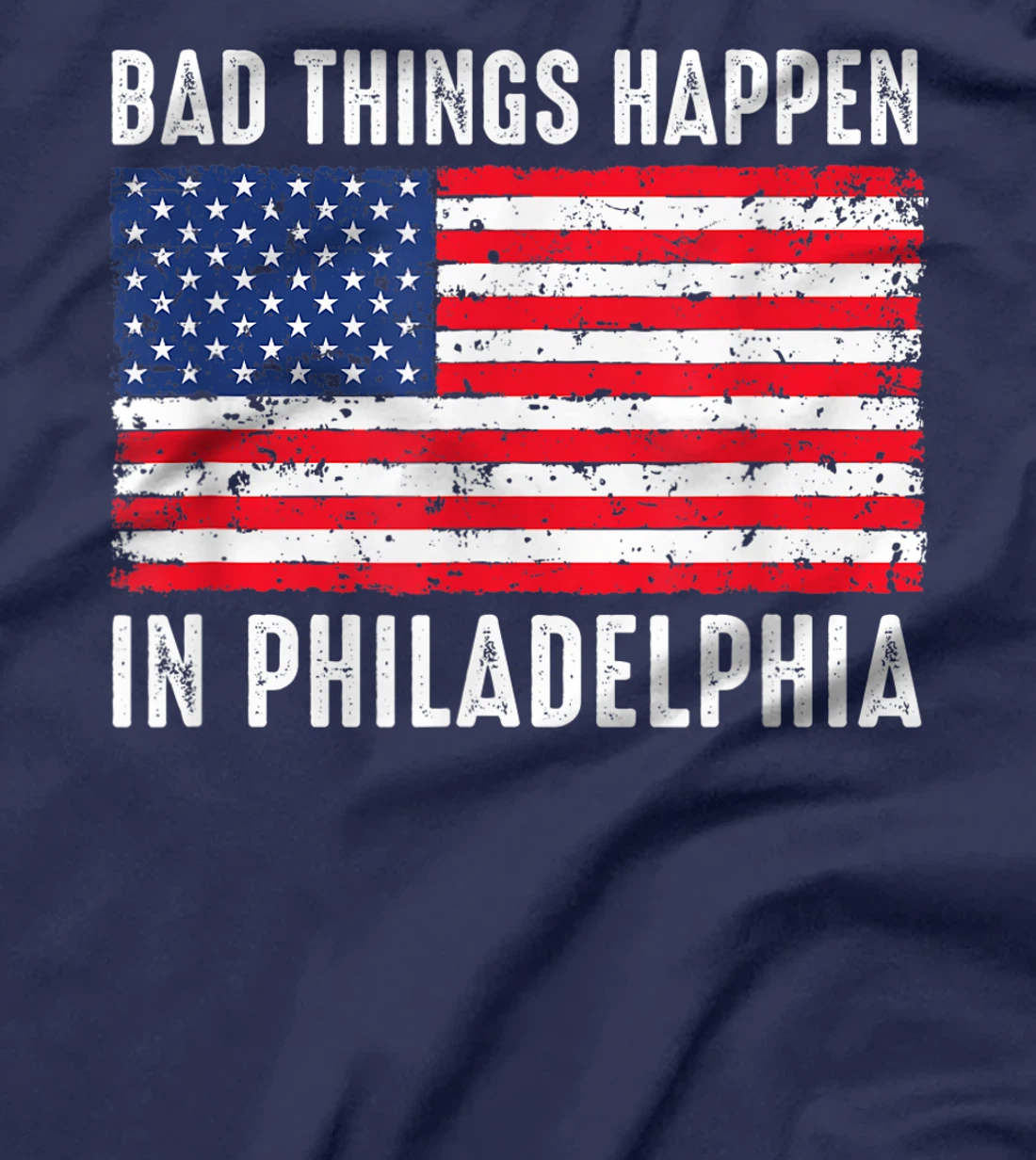 Bad Things Happen In Philadelphia Funny Trump Flag Gift T-Shirt