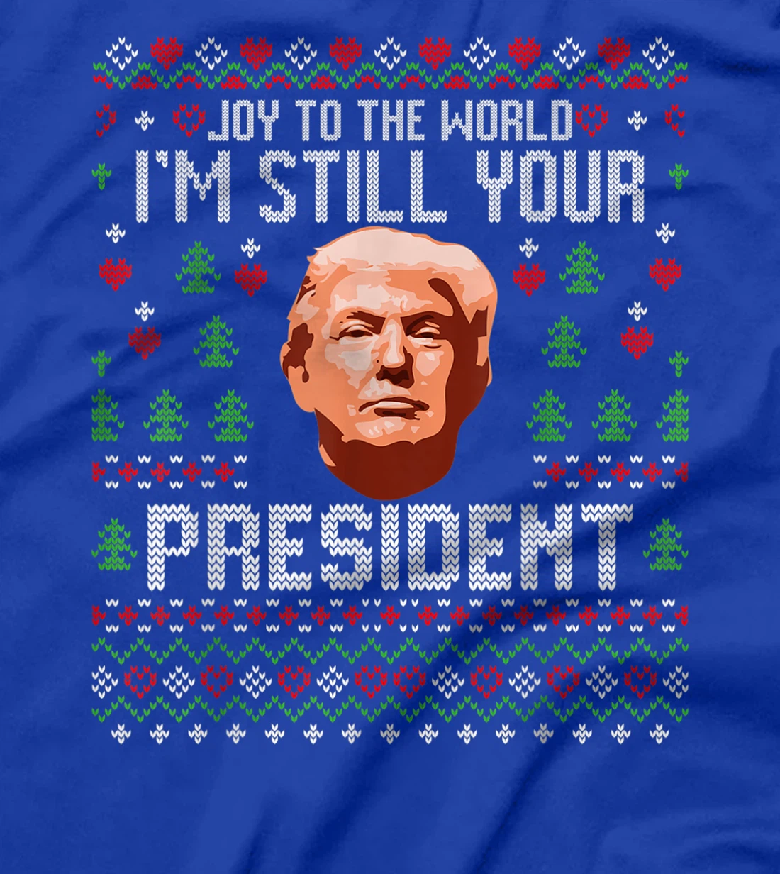 Joy To The World Im Still Your President Ugly Xmas Trump T-Shirt