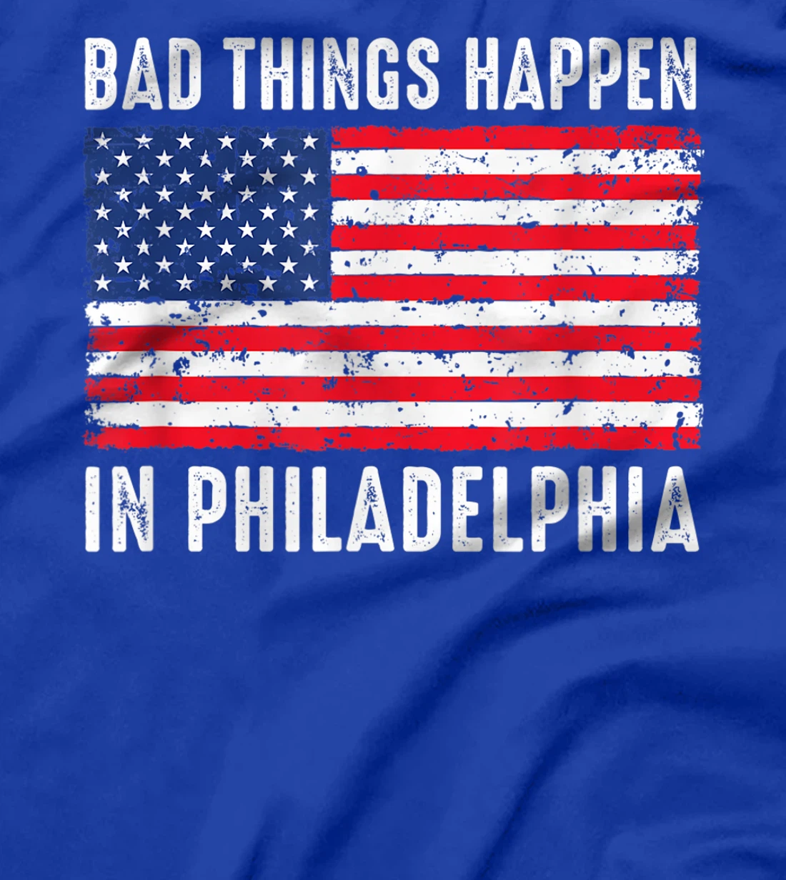 Bad Things Happen In Philadelphia Funny Trump Flag Gift T-Shirt