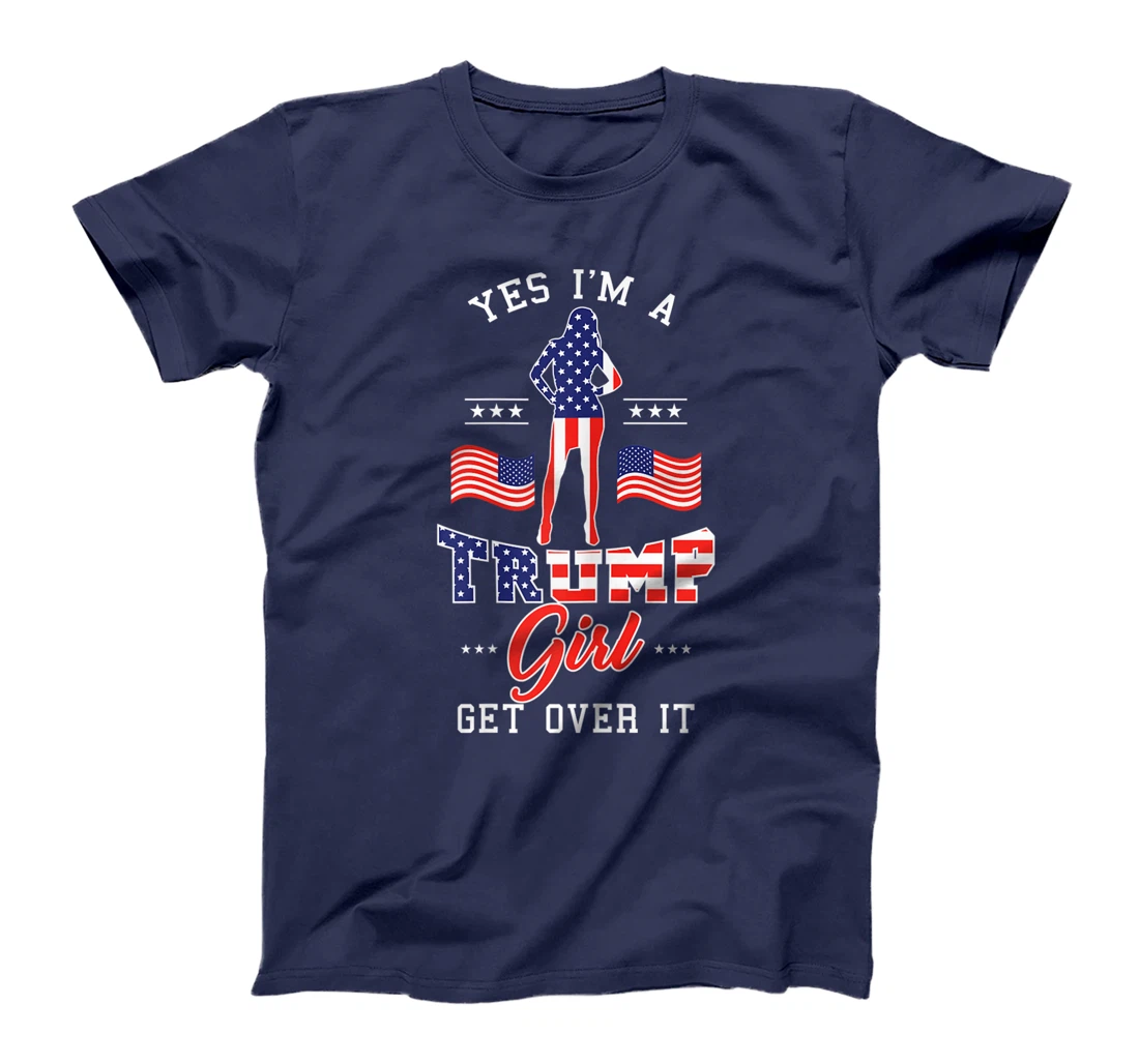 Womens Yes I'm A Trump Girl Get Over It T-Shirt