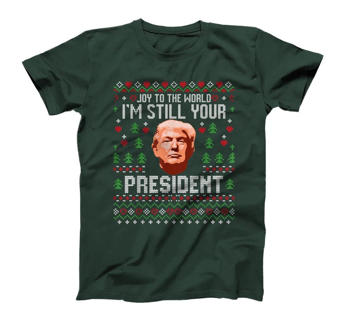 Joy To The World Im Still Your President Ugly Xmas Trump T-Shirt