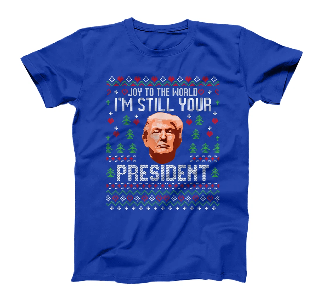 Joy To The World Im Still Your President Ugly Xmas Trump T-Shirt