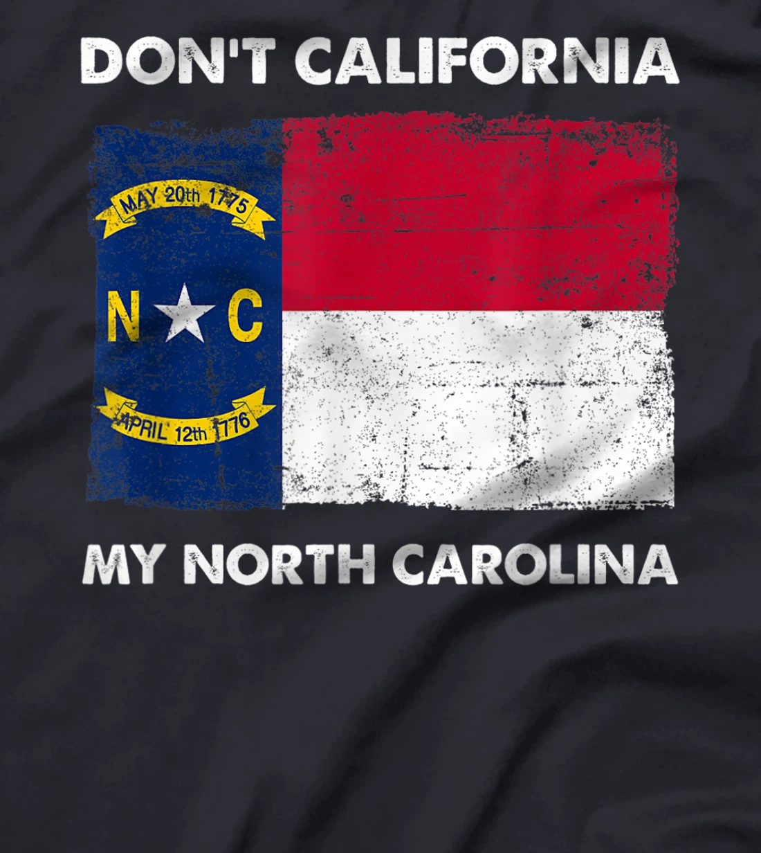 Don't California My North Carolina Anti Liberal Pro Trump T-Shirt