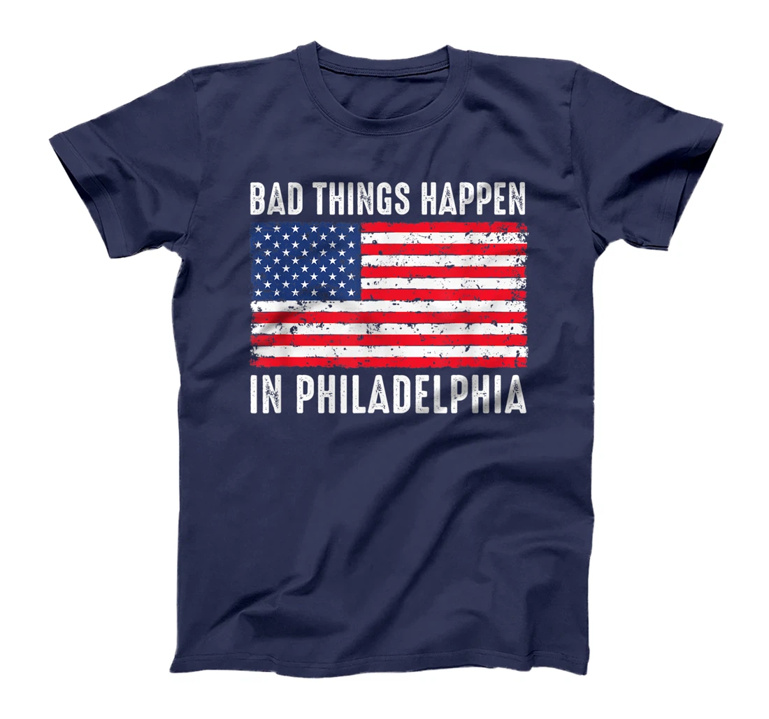 Bad Things Happen In Philadelphia Funny Trump Flag Gift T-Shirt