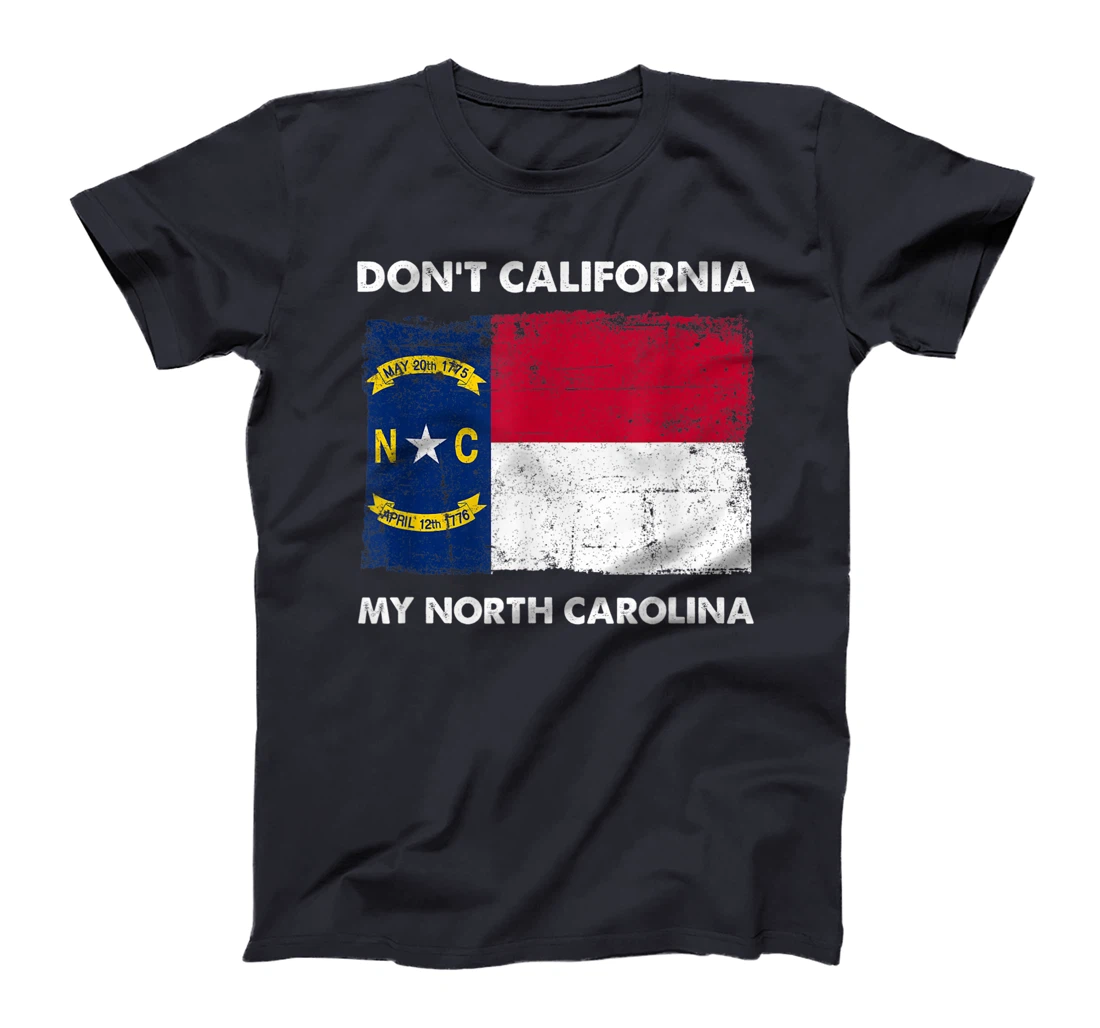 Don't California My North Carolina Anti Liberal Pro Trump T-Shirt