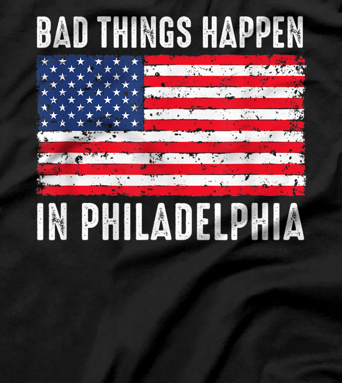Bad Things Happen In Philadelphia Funny Trump Flag Gift T-Shirt