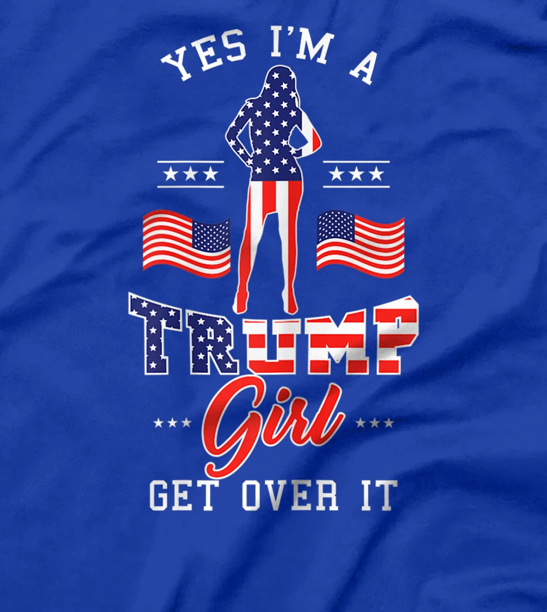 Womens Yes I'm A Trump Girl Get Over It T-Shirt