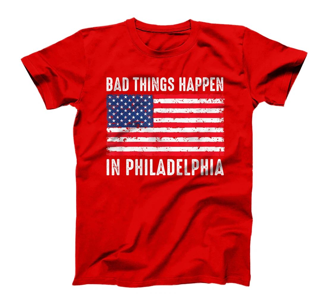 Bad Things Happen In Philadelphia Funny Trump Flag Gift T-Shirt