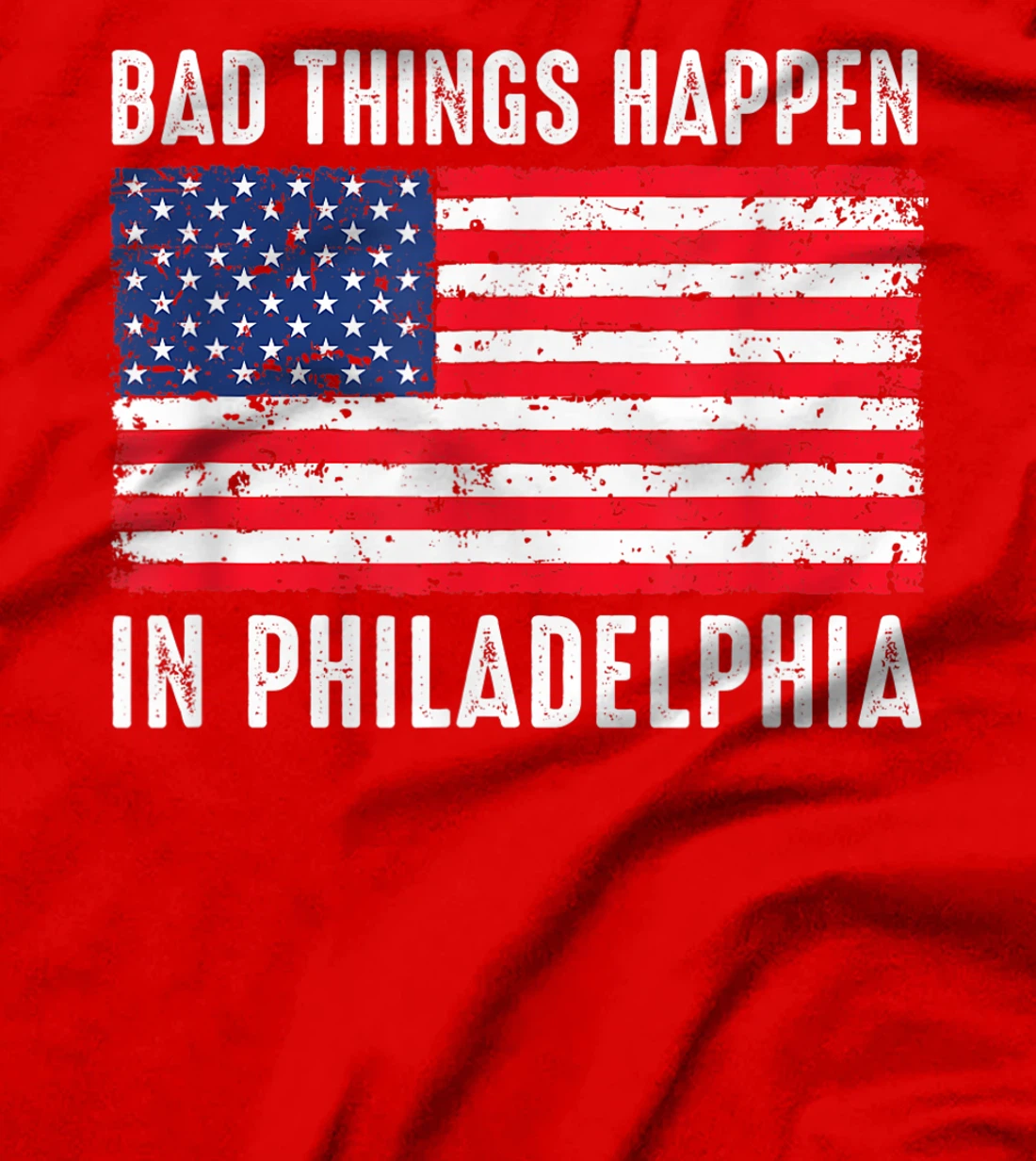 Bad Things Happen In Philadelphia Funny Trump Flag Gift T-Shirt