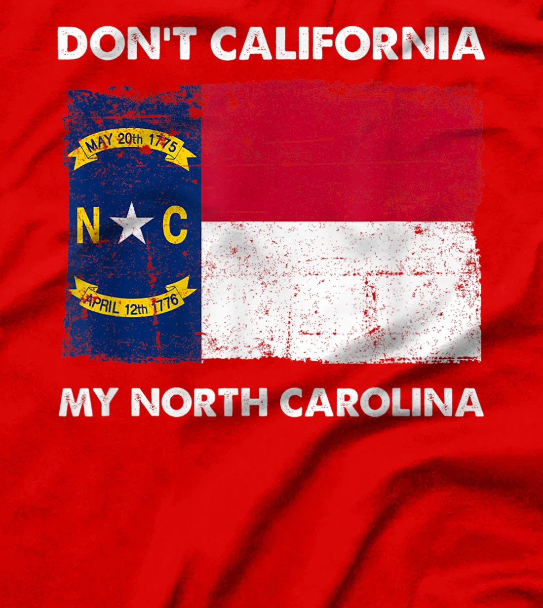 Don't California My North Carolina Anti Liberal Pro Trump T-Shirt