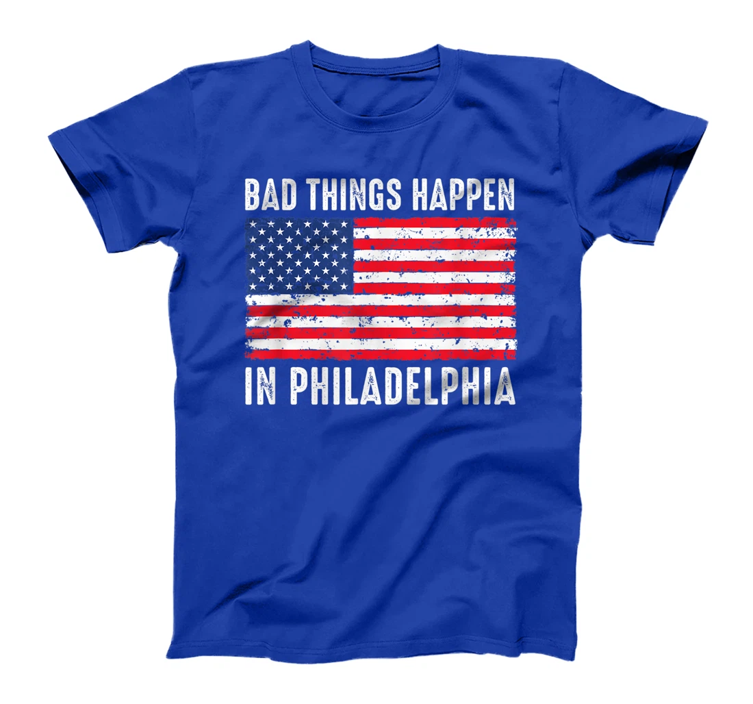 Bad Things Happen In Philadelphia Funny Trump Flag Gift T-Shirt