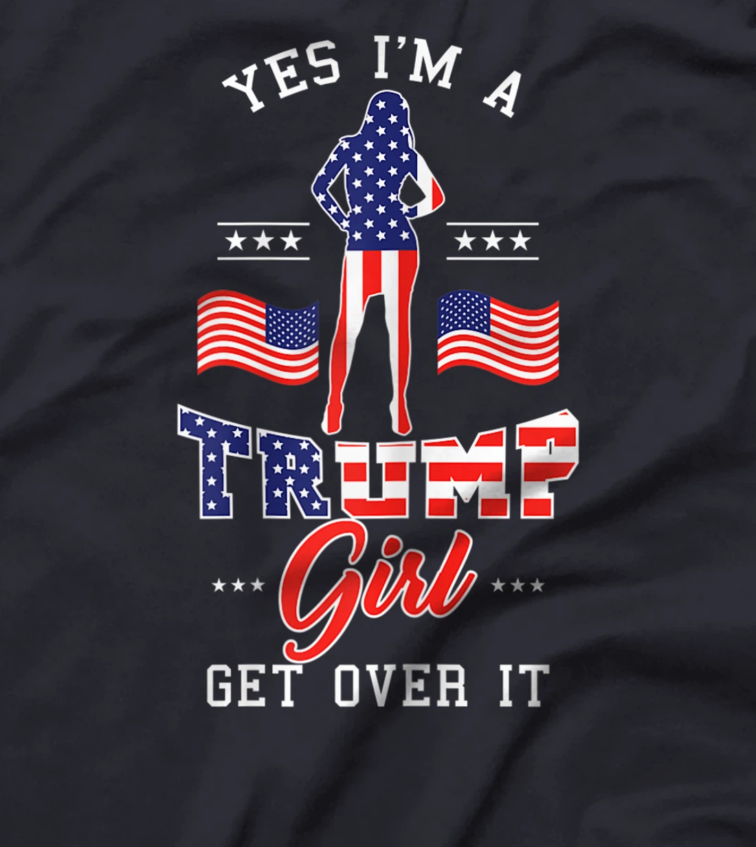 Womens Yes I'm A Trump Girl Get Over It T-Shirt