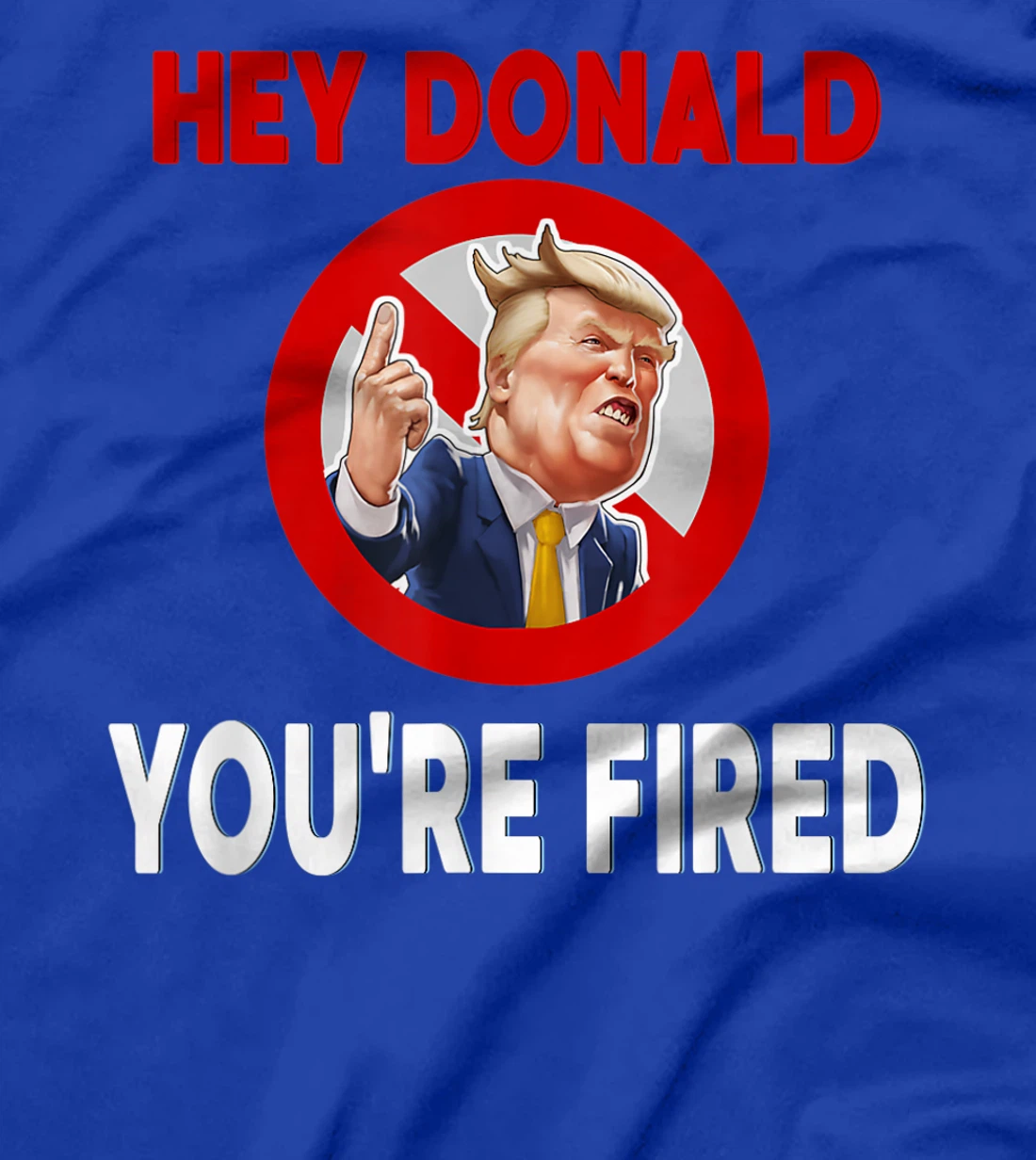 Donald You're Fired! Fire Donald Trump Election T-Shirt