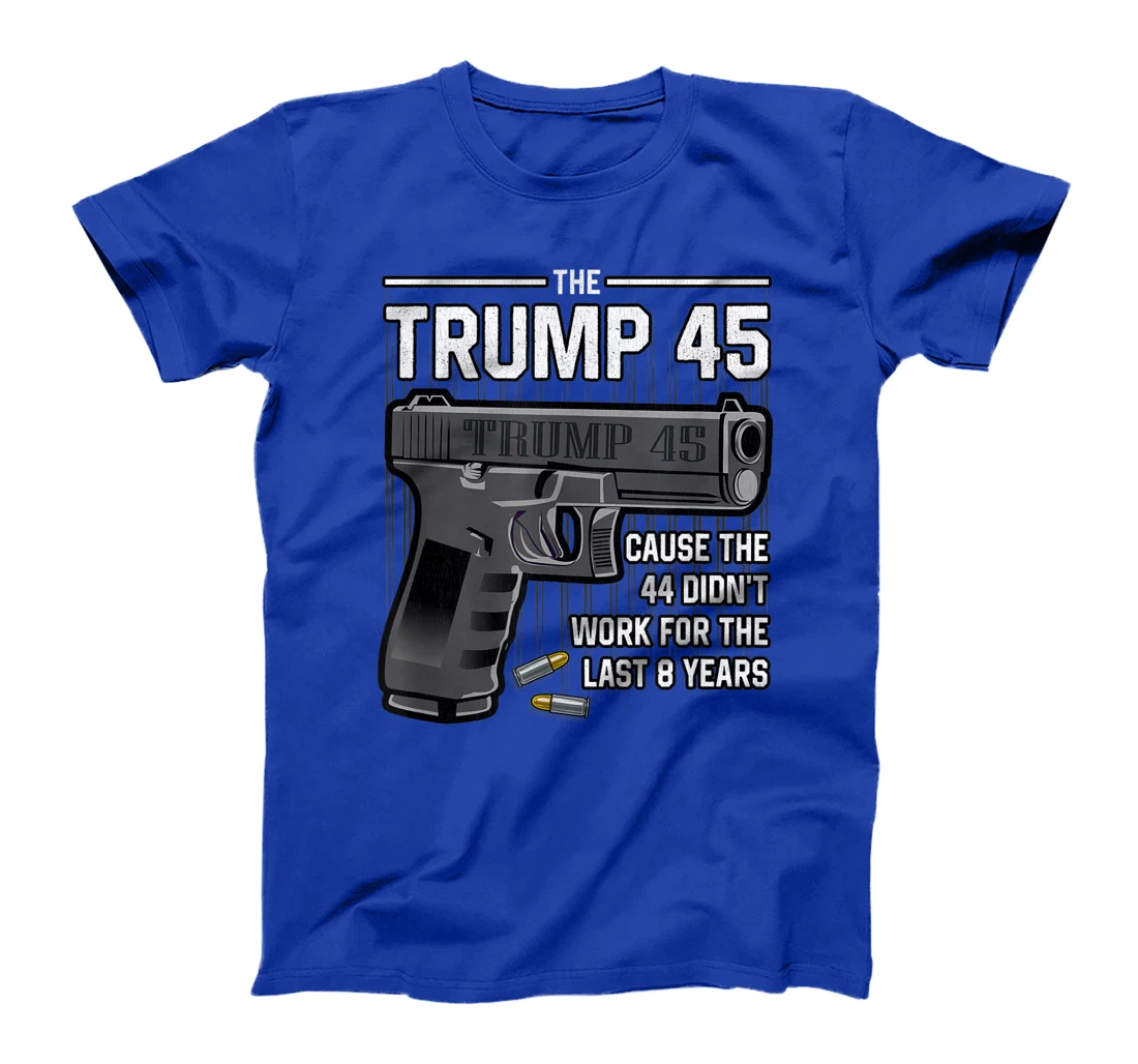 Trump 45 Cause The 44 Didn't Work For The Last 8 Years T-Shirt
