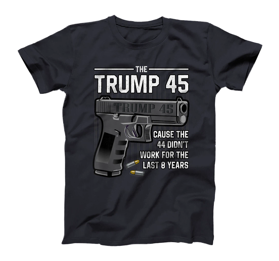 Trump 45 Cause The 44 Didn't Work For The Last 8 Years T-Shirt
