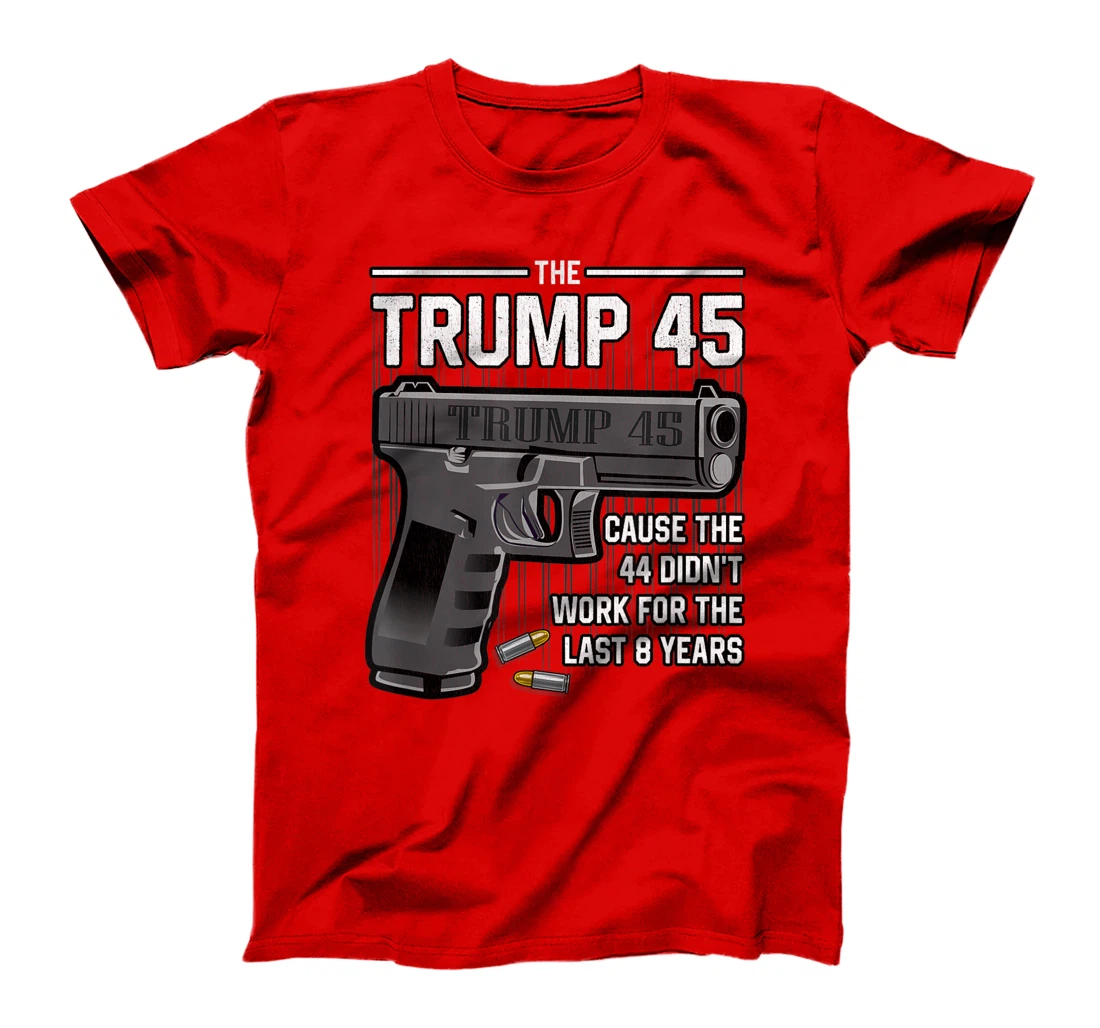 Trump 45 Cause The 44 Didn't Work For The Last 8 Years T-Shirt