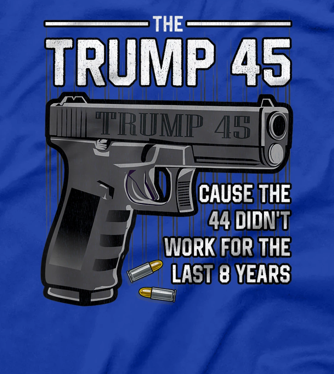 Trump 45 Cause The 44 Didn't Work For The Last 8 Years T-Shirt