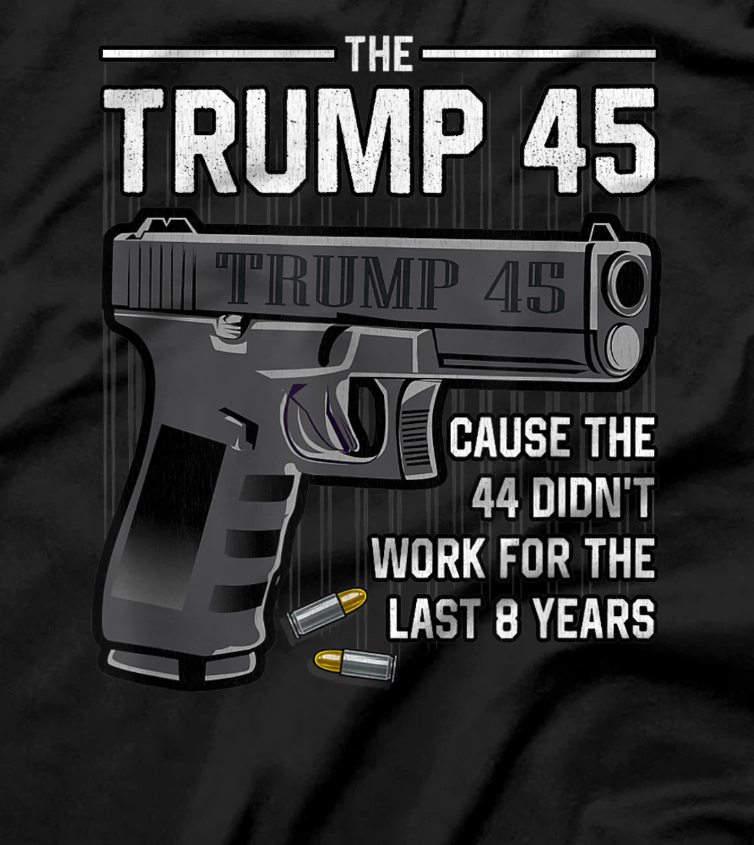 Trump 45 Cause The 44 Didn't Work For The Last 8 Years T-Shirt