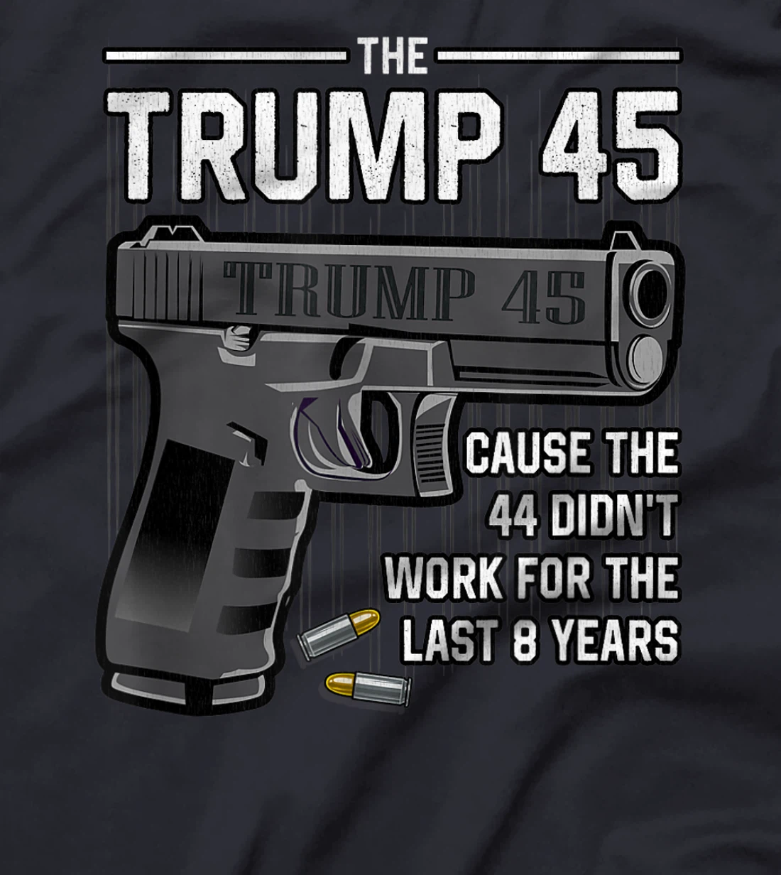 Trump 45 Cause The 44 Didn't Work For The Last 8 Years T-Shirt