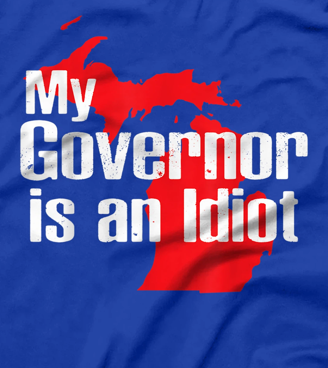 My Governor is an Idiot Michigan Map Anti Trump Political T-Shirt