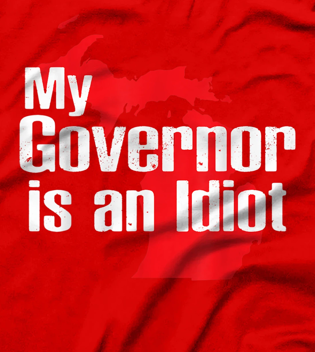 My Governor is an Idiot Michigan Map Anti Trump Political T-Shirt