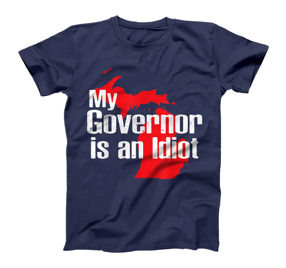 My Governor is an Idiot Michigan Map Anti Trump Political T-Shirt