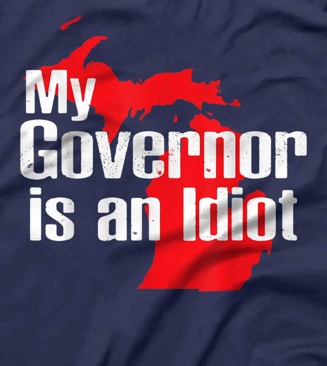 My Governor is an Idiot Michigan Map Anti Trump Political T-Shirt