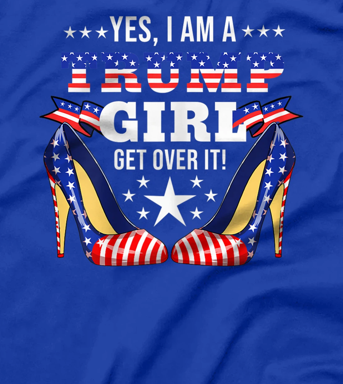 Womens Yes I'm A Trump Girl Get Over It Trump Girl T-Shirt