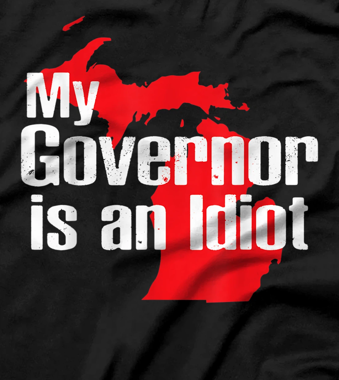 My Governor is an Idiot Michigan Map Anti Trump Political T-Shirt