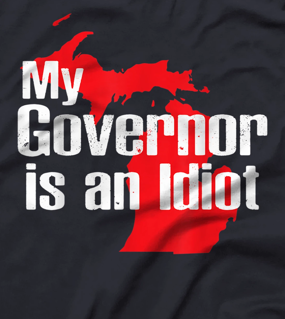My Governor is an Idiot Michigan Map Anti Trump Political T-Shirt