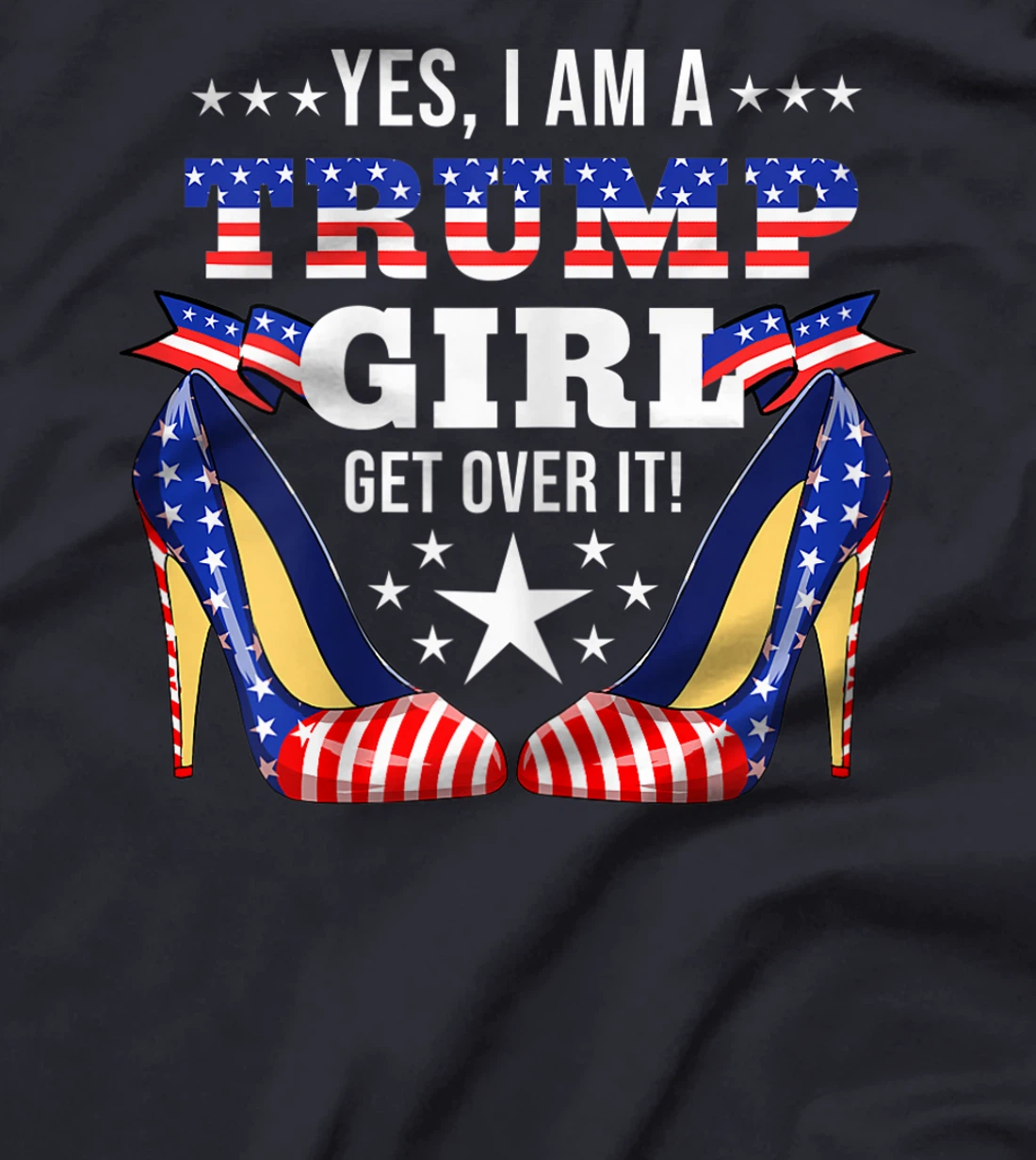 Womens Yes I'm A Trump Girl Get Over It Trump Girl T-Shirt