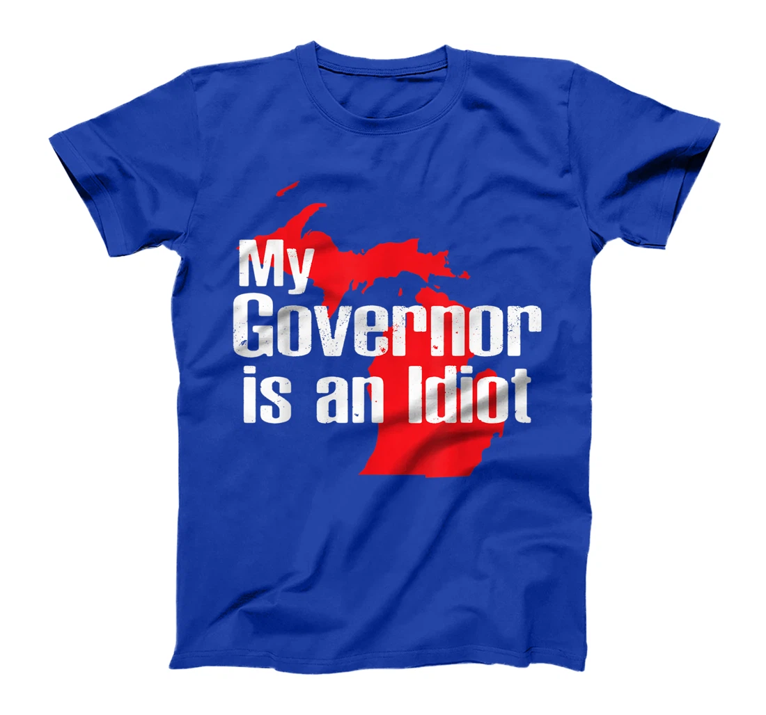 My Governor is an Idiot Michigan Map Anti Trump Political T-Shirt