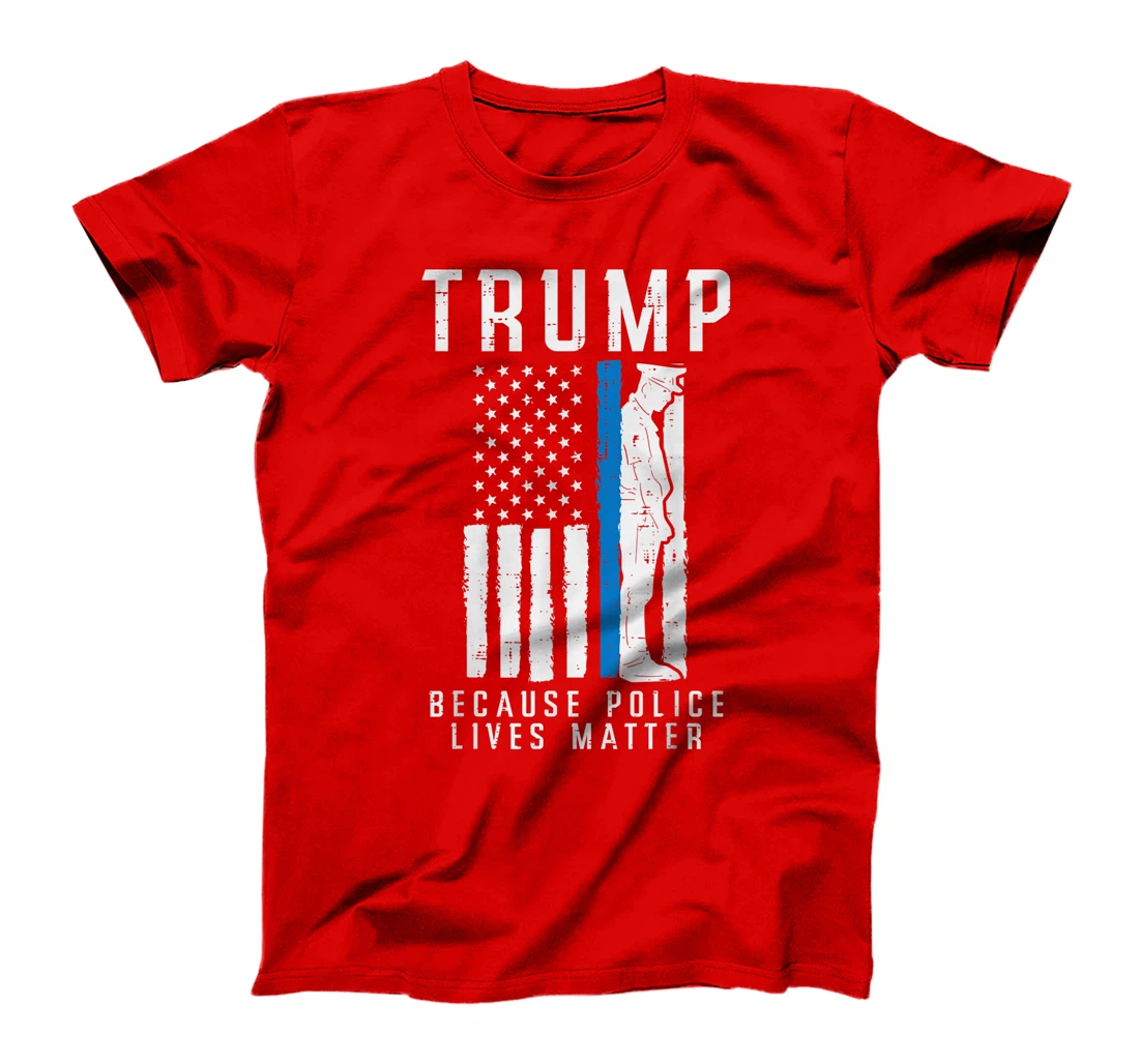 Because Police Lives Matter Pro Trump Thin Blue Line US Flag T-Shirt