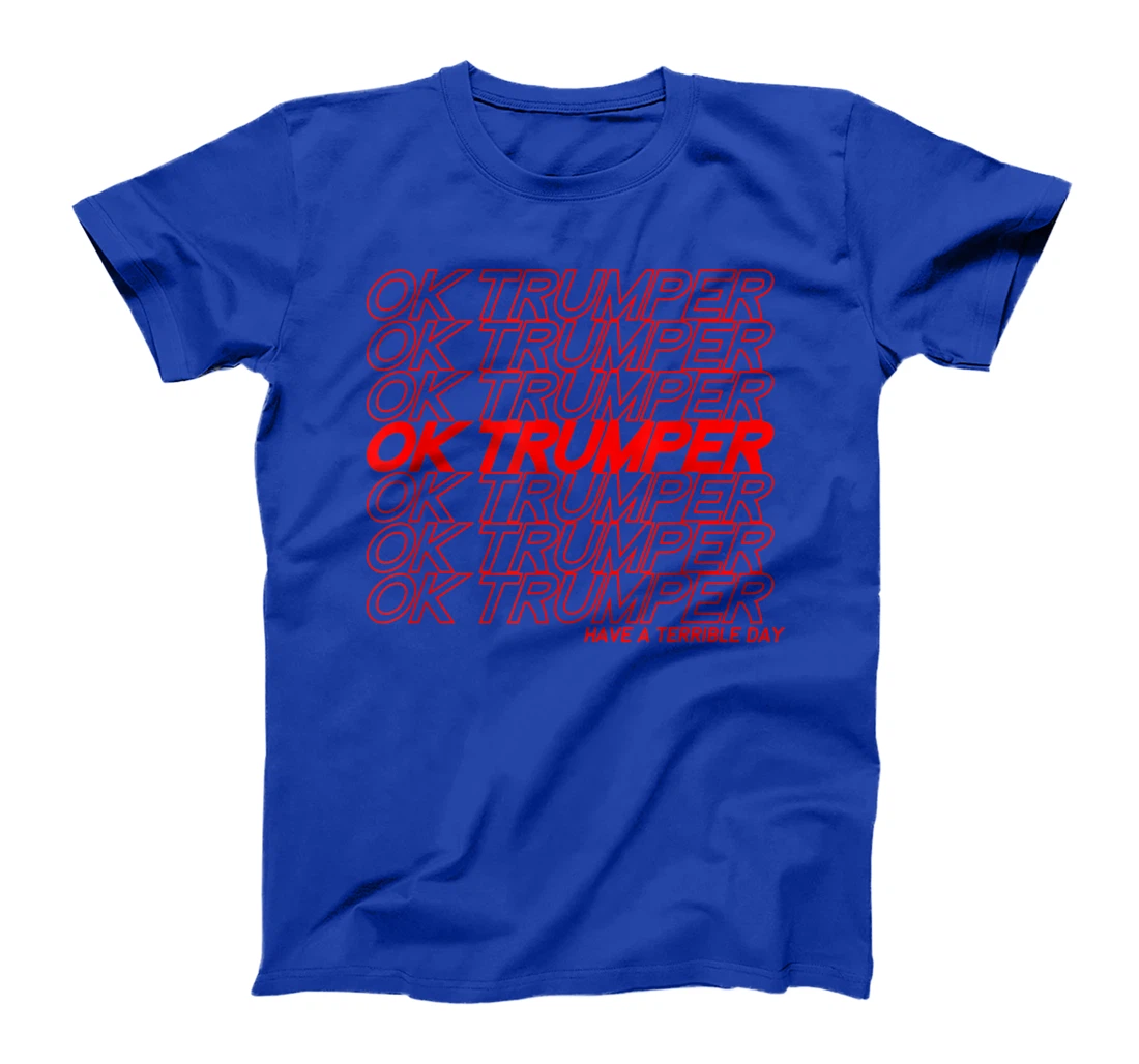 OK Trumper Have a Terrible Day T-Shirt