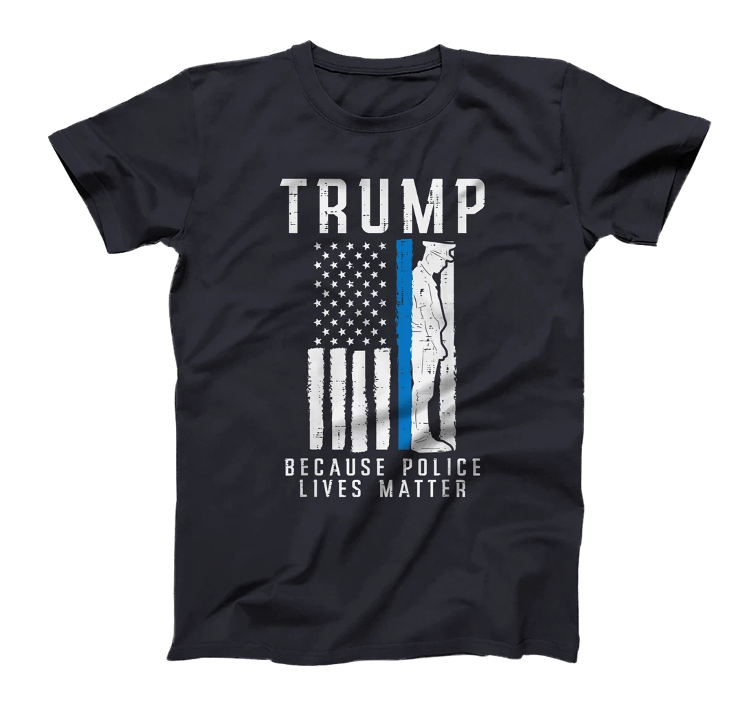 Because Police Lives Matter Pro Trump Thin Blue Line US Flag T-Shirt