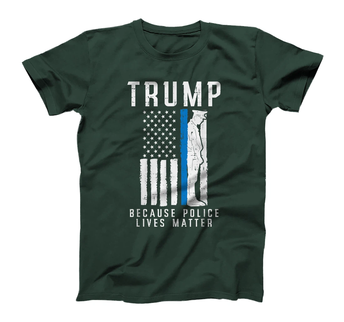 Because Police Lives Matter Pro Trump Thin Blue Line US Flag T-Shirt